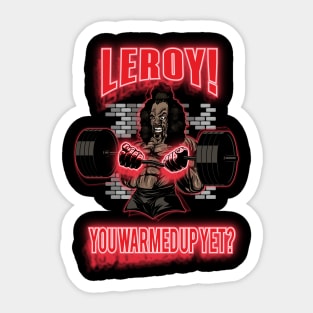 Leroy!  You Warmed Up Yet? Sticker